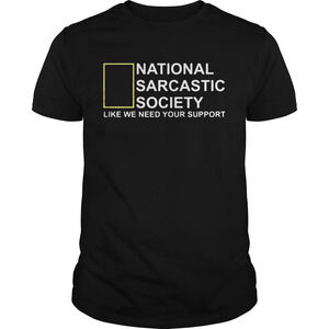 National Sarcastic Society Like We Need Your Support Shirt